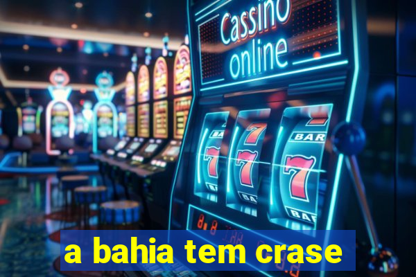 a bahia tem crase